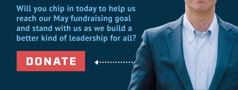 Will you chip in today to help us reach our May fundraising goal and stand with us as we build a better kind of leadership for all? >>