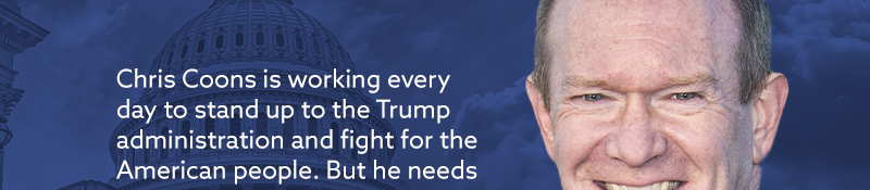 Chris Coons is working every day to stand up to the Trump administration and fight for the American people. But he needs your support to keep going.


