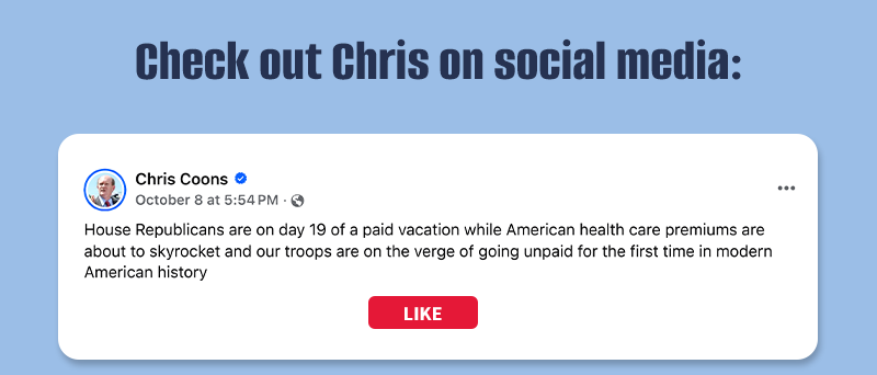 Check out Chris on social media:

House Republicans are on day 19 of a paid vacation while American health care premiums are about to skyrocket and our troops are on the verge of going unpaid for the first time in modern American history
