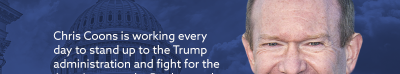 Chris Coons is working every day to stand up to the
