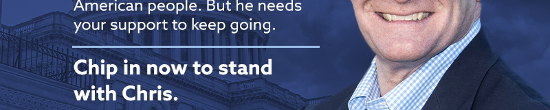 Trump administration and fight for the American people. But he needs your support to keep going.

Chip in now to stand with Chris. 

[DONATE]

