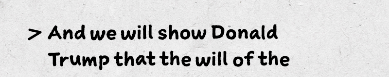 And we will show Donald Trump that the will of the people can defeat his agenda every single time.
