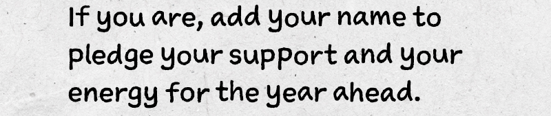 If you are, add your name to pledge your support and your energy for the year ahead >>
