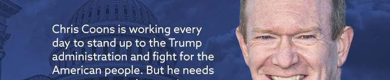 Chris Coons is working every day to stand up to the Trump administration and fight for the American people. But he needs your support to keep going.

