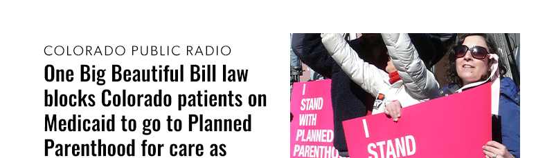 Colorado Public Radio

One Big Beautiful Bill law blocks Colorado patients on Medicaid to go to Planned Parenthood for care as others face future without SNAP
