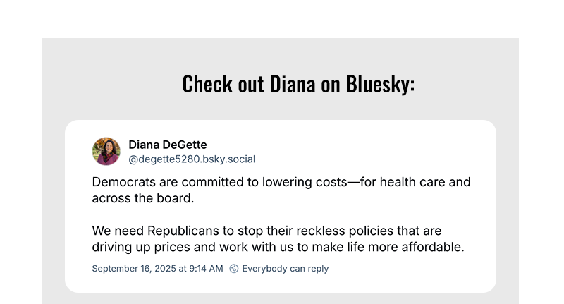 Check out Diana on Bluesky:

Democrats are committed to lowering costs—for health care and across the board. 

We need Republicans to stop their reckless policies that are driving up prices and work with us to make life more affordable.
