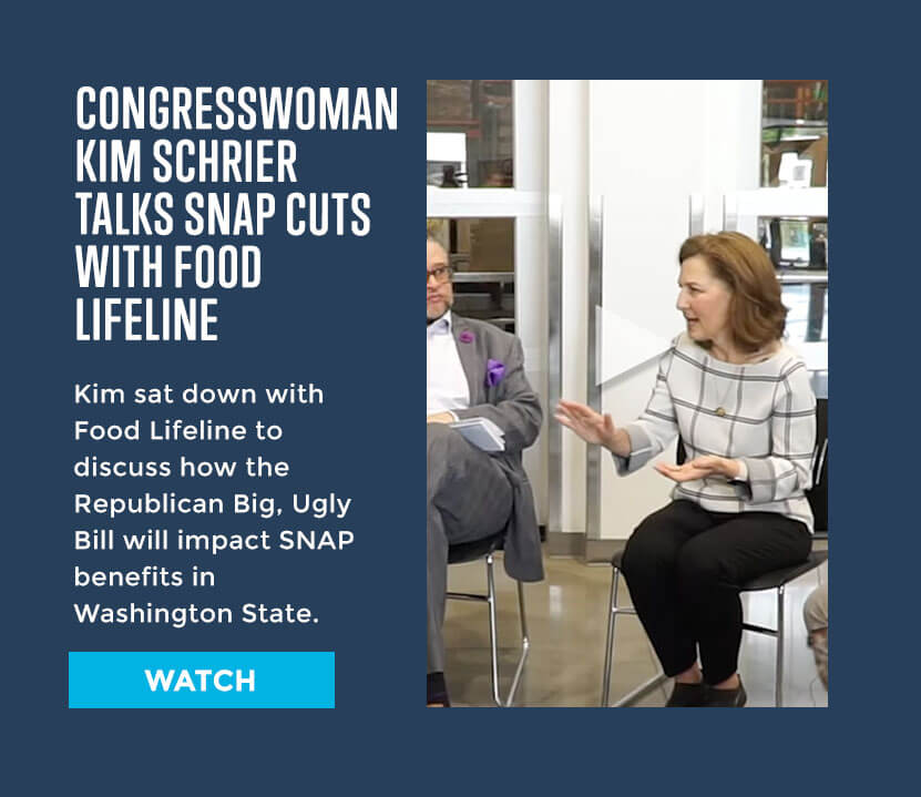 Congresswoman Kim Schrier Talks SNAP Cuts With Food Lifeline

Kim sat down with Food Lifeline to discuss how the Republican Big, Ugly Bill will impact SNAP benefits in Washington State. 
