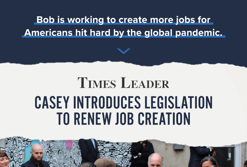 Bob is working to create more jobs for Americans hit hard by the global pandemic. Times Leader: Casey Introduces Legislation to Renew Job Creation